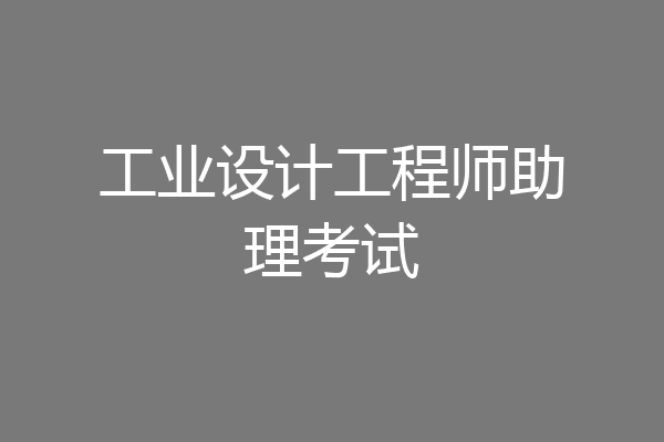 工业设计工程师助理考试