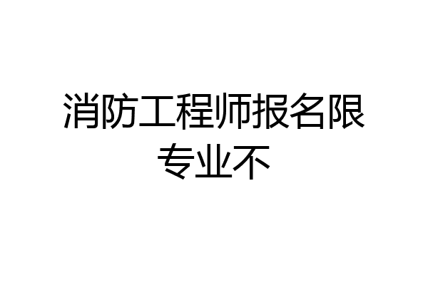 消防工程师报名限专业不