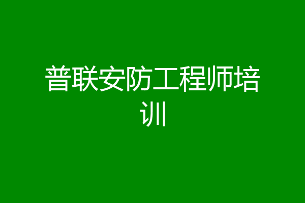 普联安防工程师培训