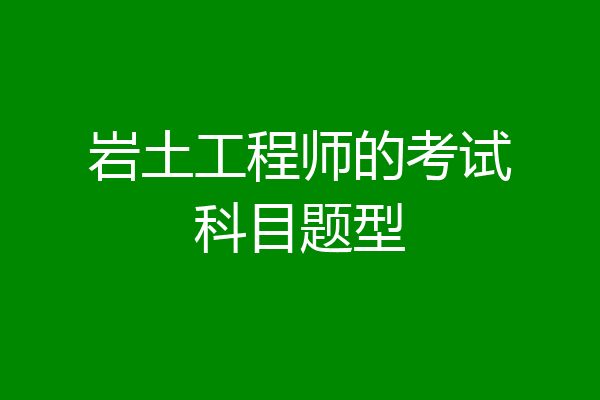 岩土工程师的考试科目题型
