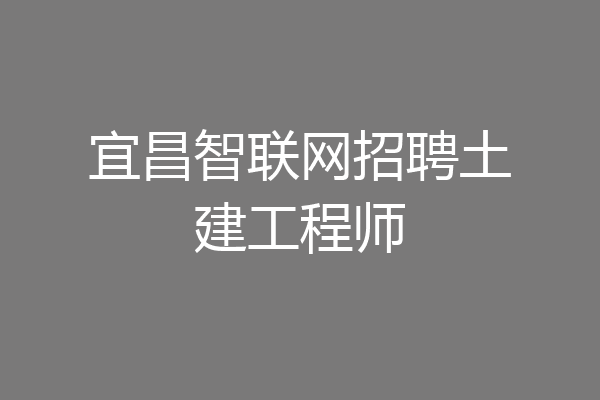 宜昌智联网招聘土建工程师