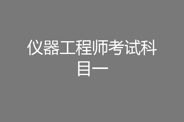 仪器工程师考试科目一