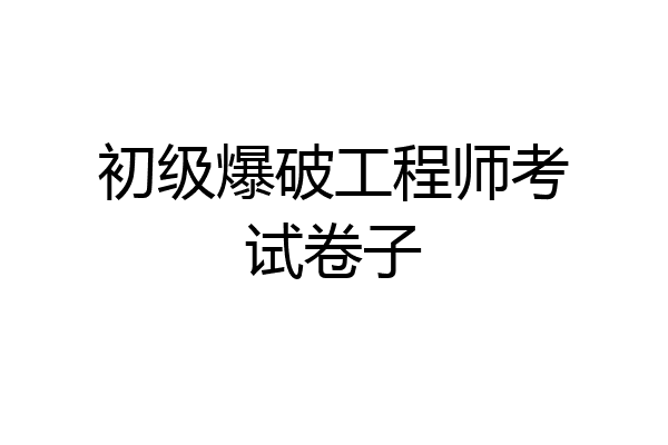 初级爆破工程师考试卷子