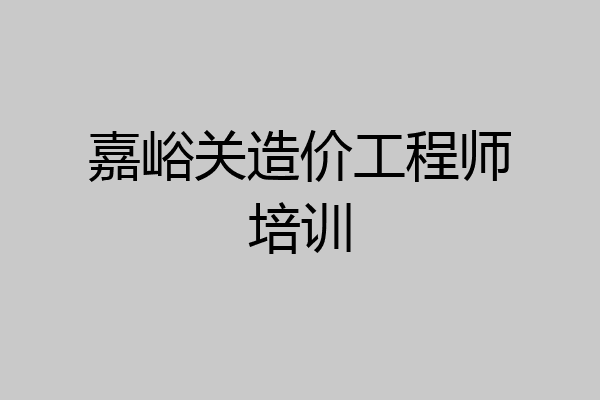 嘉峪关造价工程师培训