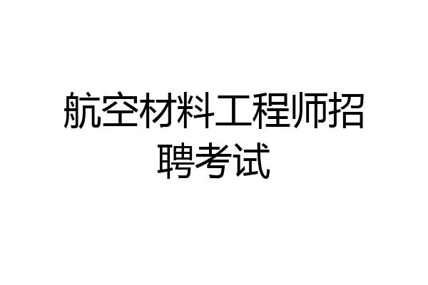 航空材料工程师招聘考试