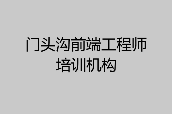 门头沟前端工程师培训机构