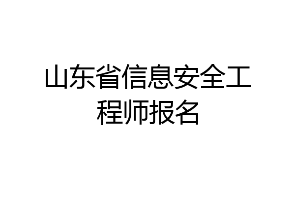 山东省信息安全工程师报名