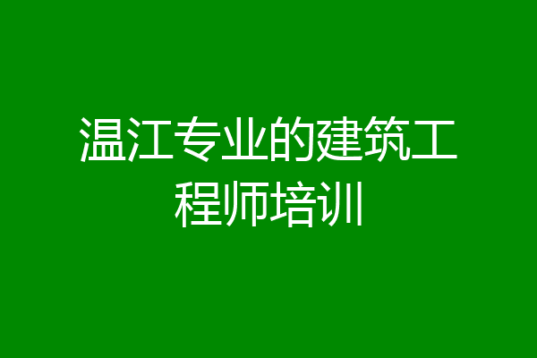 温江专业的建筑工程师培训