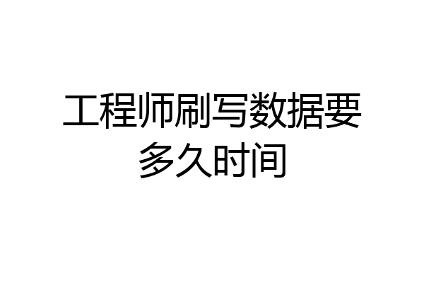 工程师刷写数据要多久时间