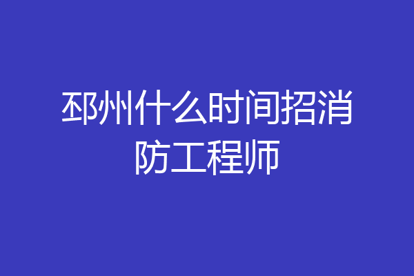 邳州什么时间招消防工程师