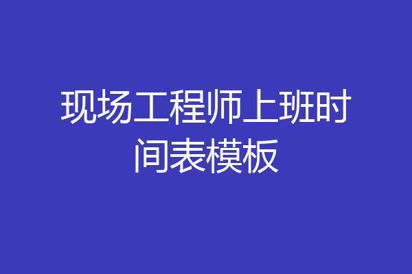 现场工程师上班时间表模板