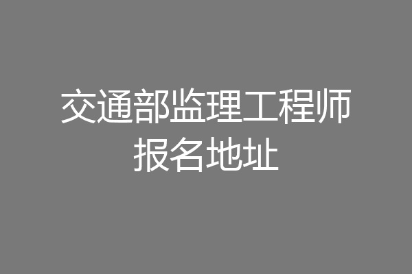 交通部监理工程师报名地址
