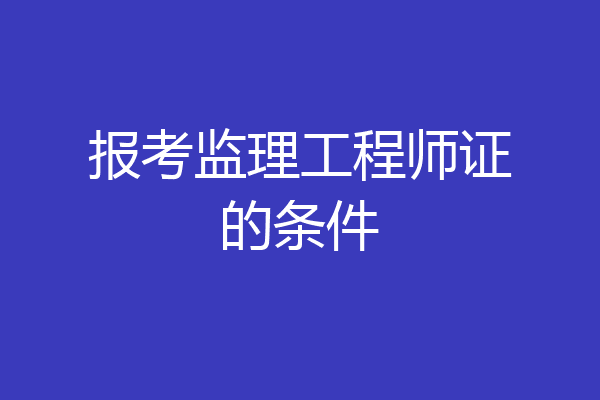 报考监理工程师证的条件