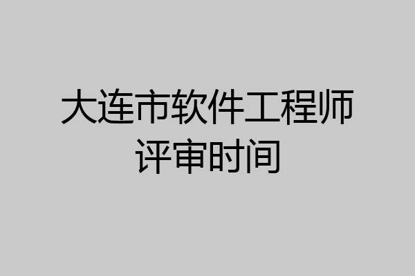 大连市软件工程师评审时间