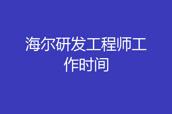 海尔研发工程师工作时间