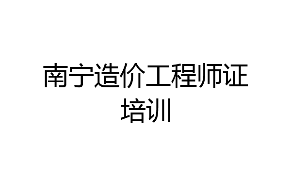 南宁造价工程师证培训