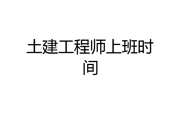土建工程师上班时间