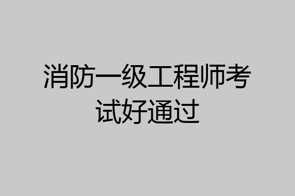 消防一级工程师考试好通过