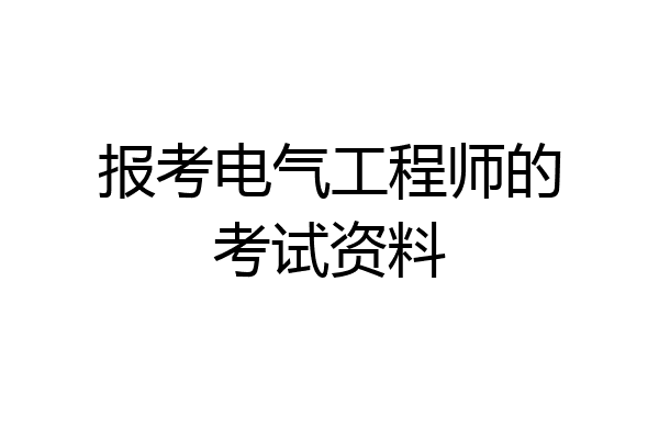 报考电气工程师的考试资料