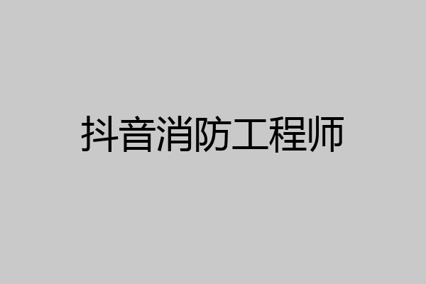 抖音消防工程师