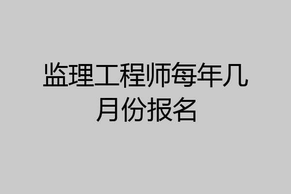 监理工程师每年几月份报名