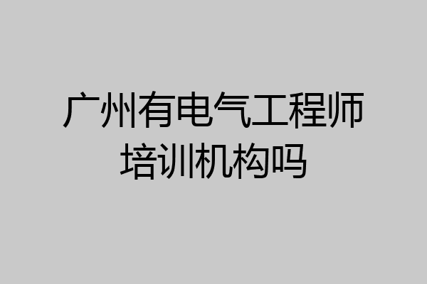 广州有电气工程师培训机构吗