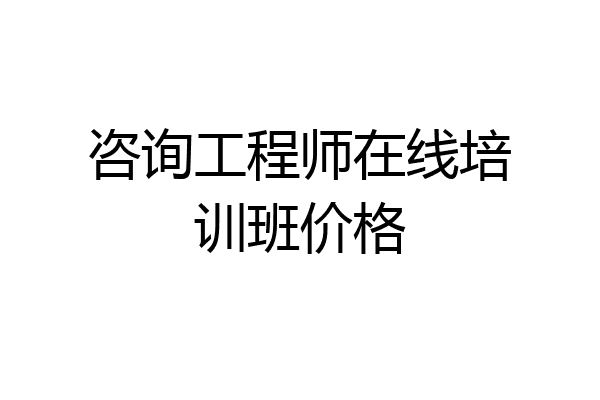 咨询工程师在线培训班价格