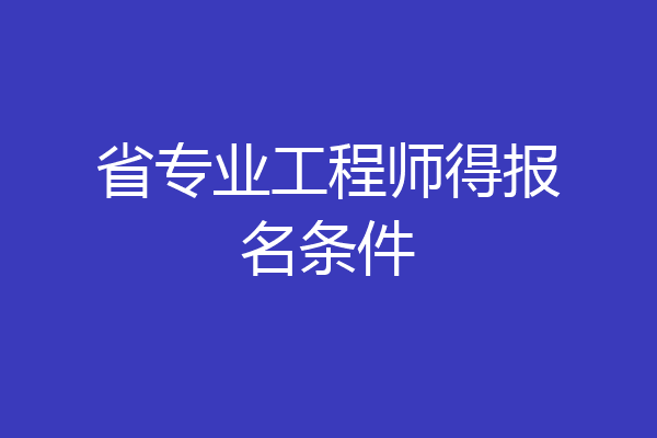 省专业工程师得报名条件