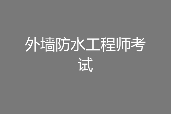 外墙防水工程师考试