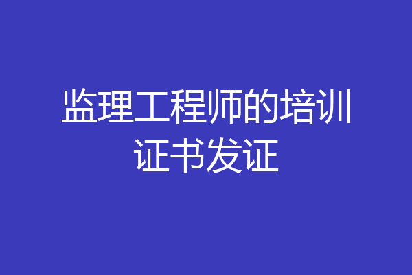 监理工程师的培训证书发证