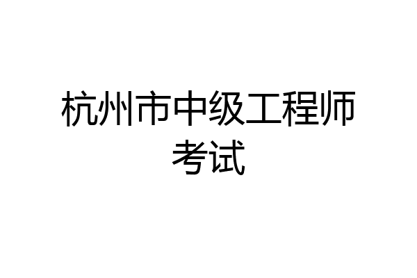 杭州市中级工程师考试