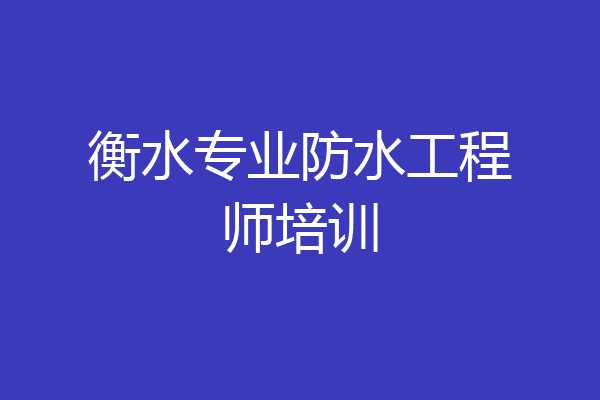 衡水专业防水工程师培训