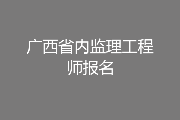 广西省内监理工程师报名