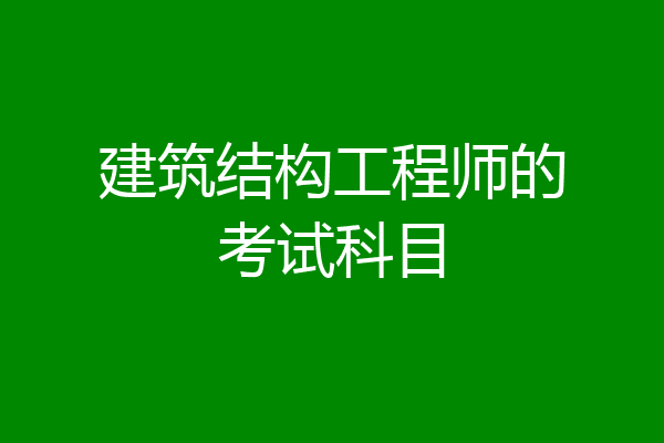 建筑结构工程师的考试科目