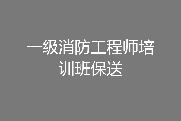 一级消防工程师培训班保送