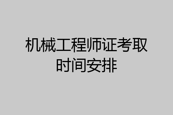 机械工程师证考取时间安排
