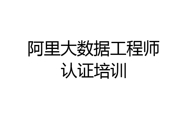 阿里大数据工程师认证培训