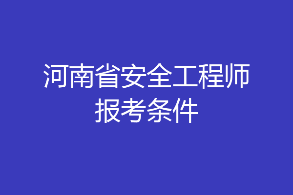 河南省安全工程师报考条件