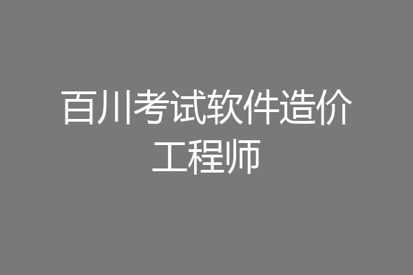 百川考试软件造价工程师