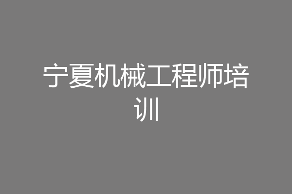 宁夏机械工程师培训