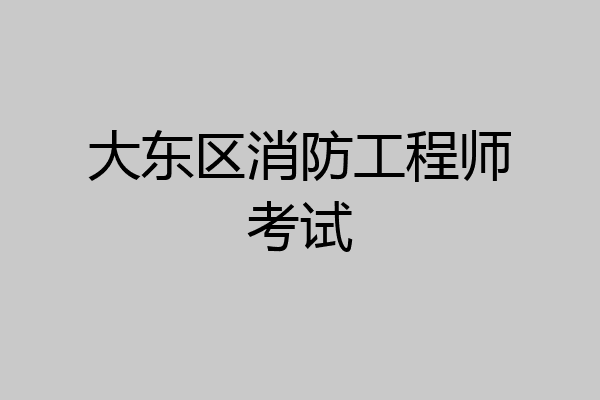 大东区消防工程师考试