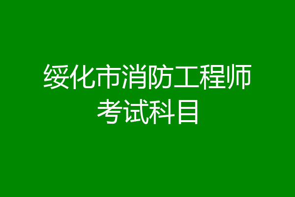 绥化市消防工程师考试科目