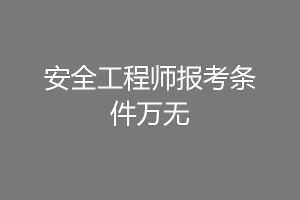 安全工程师报考条件万无