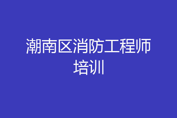 潮南区消防工程师培训