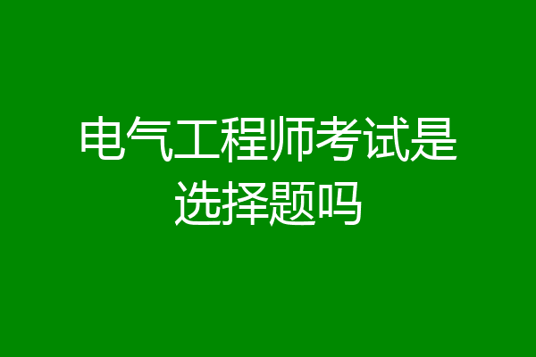 电气工程师考试是选择题吗