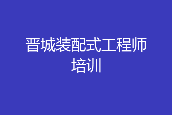 晋城装配式工程师培训