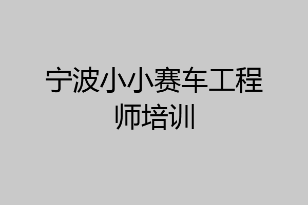 宁波小小赛车工程师培训