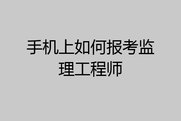 手机上如何报考监理工程师