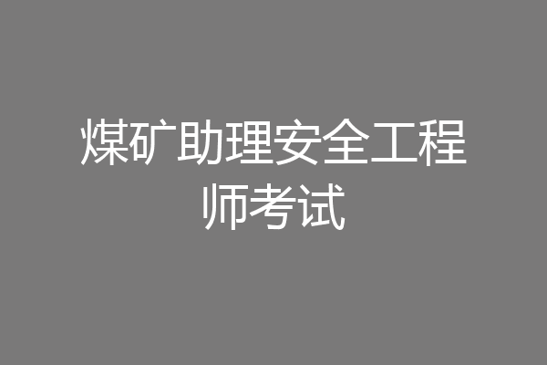 煤矿助理安全工程师考试
