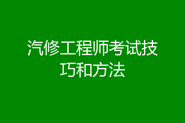 汽修工程师考试技巧和方法